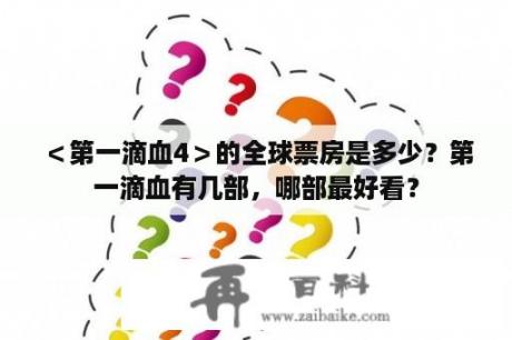 ＜第一滴血4＞的全球票房是多少？第一滴血有几部，哪部最好看？