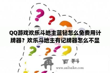 QQ游戏欢乐斗地主蓝钻怎么免费用计牌器？欢乐斗地主有记牌器怎么不显示？