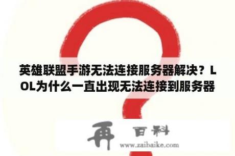 英雄联盟手游无法连接服务器解决？LOL为什么一直出现无法连接到服务器？