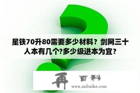 星铁70升80需要多少材料？剑网三十人本有几个?多少级进本为宜？