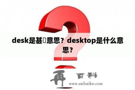 desk是甚麼意思？desktop是什么意思？