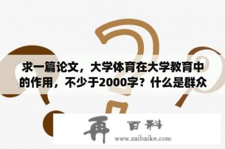 求一篇论文，大学体育在大学教育中的作用，不少于2000字？什么是群众性篮球比赛？