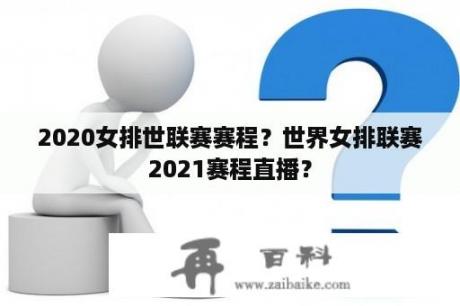 2020女排世联赛赛程？世界女排联赛2021赛程直播？