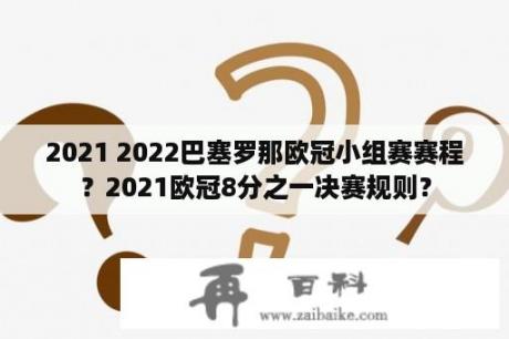 2021 2022巴塞罗那欧冠小组赛赛程？2021欧冠8分之一决赛规则？