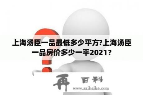 上海汤臣一品最低多少平方?上海汤臣一品房价多少一平2021？