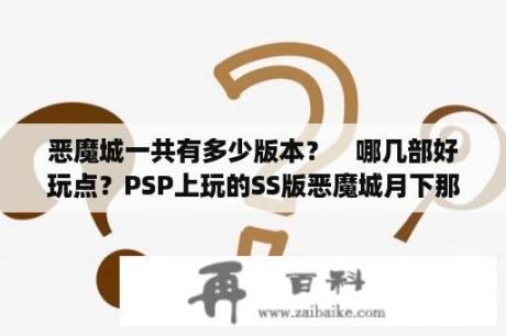 恶魔城一共有多少版本？　哪几部好玩点？PSP上玩的SS版恶魔城月下那有下？