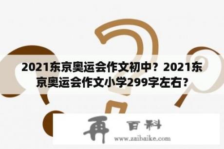 2021东京奥运会作文初中？2021东京奥运会作文小学299字左右？