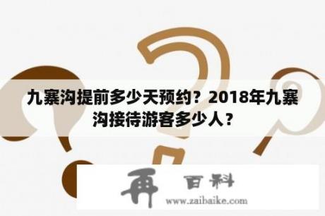 九寨沟提前多少天预约？2018年九寨沟接待游客多少人？