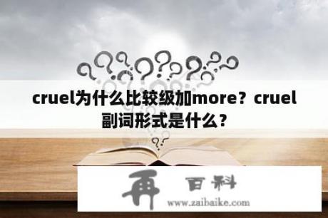 cruel为什么比较级加more？cruel副词形式是什么？