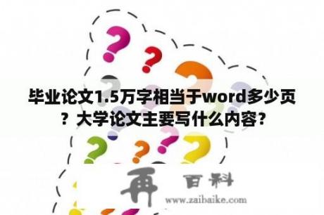 毕业论文1.5万字相当于word多少页？大学论文主要写什么内容？