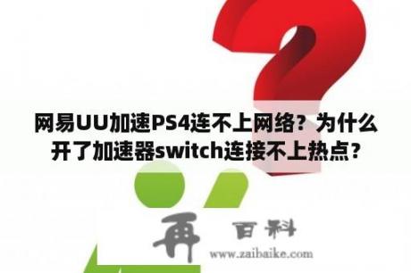 网易UU加速PS4连不上网络？为什么开了加速器switch连接不上热点？