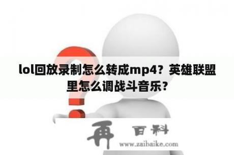 lol回放录制怎么转成mp4？英雄联盟里怎么调战斗音乐？