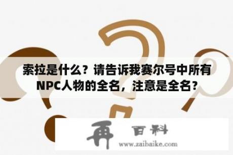 索拉是什么？请告诉我赛尔号中所有NPC人物的全名，注意是全名？