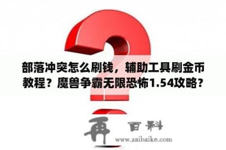 部落冲突怎么刷钱，辅助工具刷金币教程？魔兽争霸无限恐怖1.54攻略？