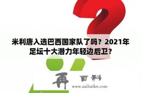 米利唐入选巴西国家队了吗？2021年足坛十大潜力年轻边后卫？