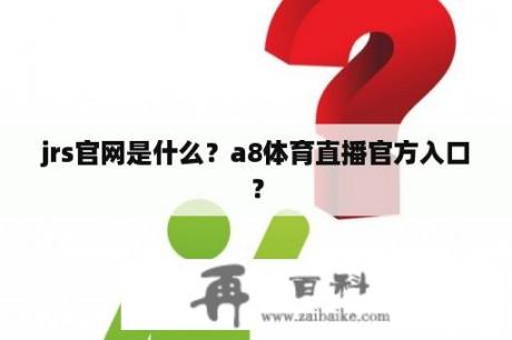 jrs官网是什么？a8体育直播官方入口？