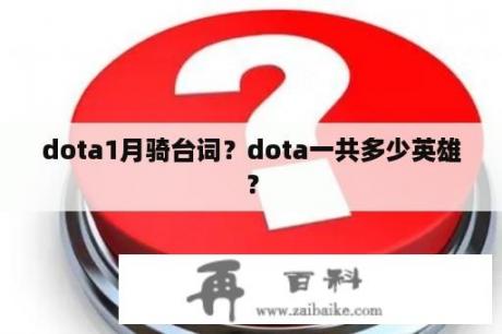 dota1月骑台词？dota一共多少英雄？