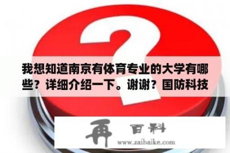 我想知道南京有体育专业的大学有哪些？详细介绍一下。谢谢？国防科技大学招体育特长生吗？招的话文化分是多少？