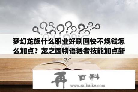 梦幻龙族什么职业好刷图快不烧钱怎么加点？龙之国物语舞者技能加点新手？