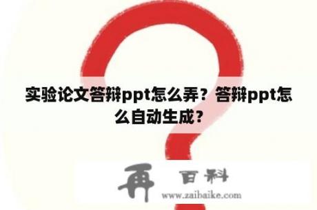 实验论文答辩ppt怎么弄？答辩ppt怎么自动生成？