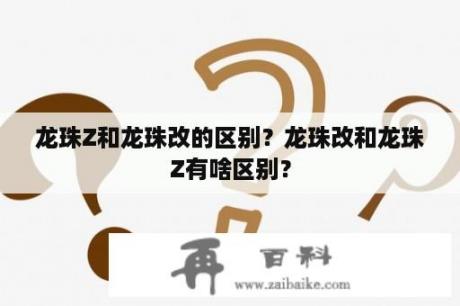 龙珠Z和龙珠改的区别？龙珠改和龙珠Z有啥区别？