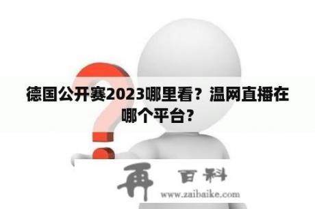 德国公开赛2023哪里看？温网直播在哪个平台？