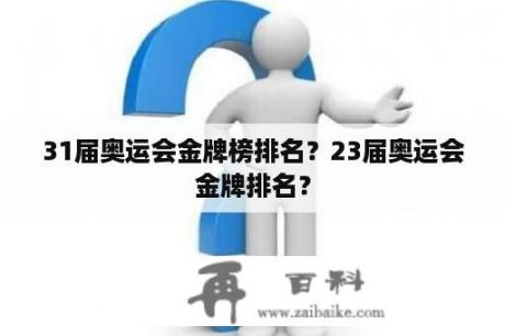 31届奥运会金牌榜排名？23届奥运会金牌排名？