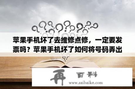 苹果手机坏了去维修点修，一定要发票吗？苹果手机坏了如何将号码弄出来？