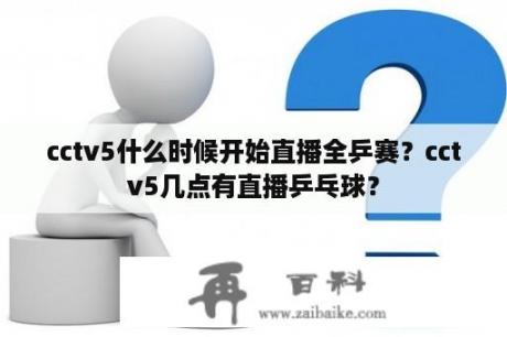 cctv5什么时候开始直播全乒赛？cctv5几点有直播乒乓球？