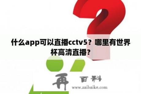 什么app可以直播cctv5？哪里有世界杯高清直播？