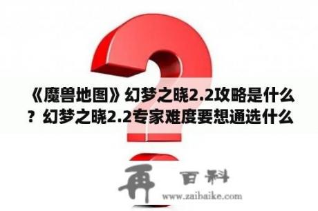 《魔兽地图》幻梦之晓2.2攻略是什么？幻梦之晓2.2专家难度要想通选什么好？