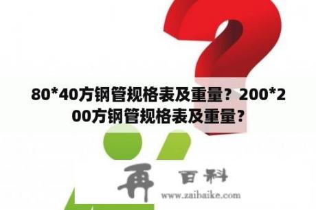 80*40方钢管规格表及重量？200*200方钢管规格表及重量？