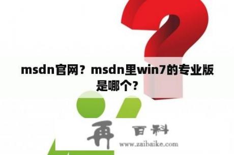 msdn官网？msdn里win7的专业版是哪个？