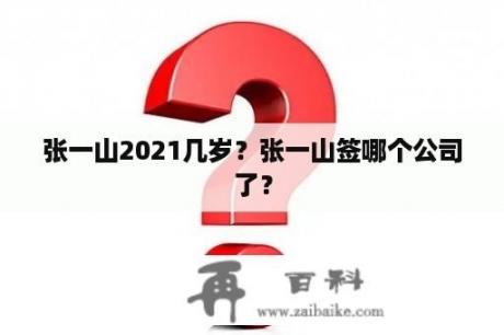 张一山2021几岁？张一山签哪个公司了？