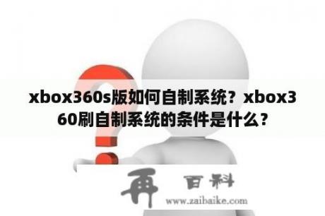 xbox360s版如何自制系统？xbox360刷自制系统的条件是什么？