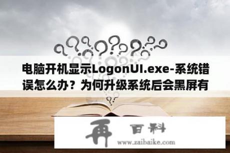 电脑开机显示LogonUI.exe-系统错误怎么办？为何升级系统后会黑屏有鼠标？