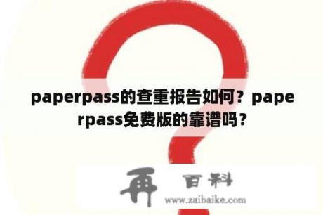 paperpass的查重报告如何？paperpass免费版的靠谱吗？