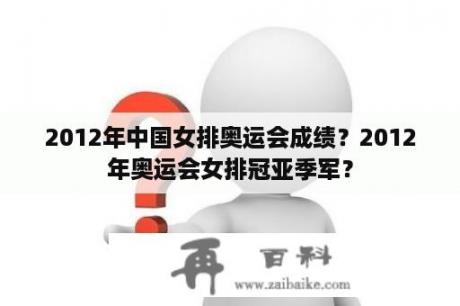 2012年中国女排奥运会成绩？2012年奥运会女排冠亚季军？