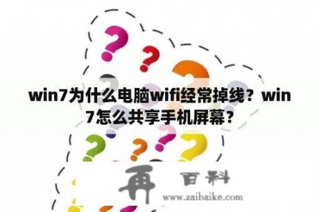 win7为什么电脑wifi经常掉线？win7怎么共享手机屏幕？