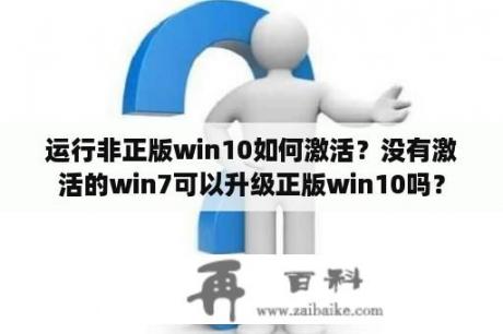 运行非正版win10如何激活？没有激活的win7可以升级正版win10吗？