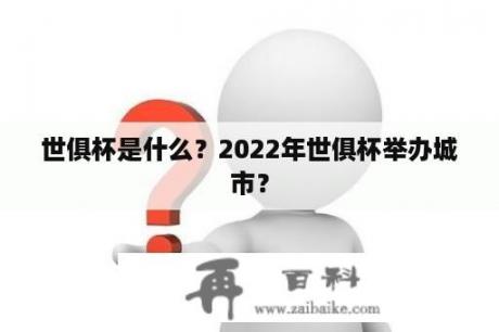 世俱杯是什么？2022年世俱杯举办城市？