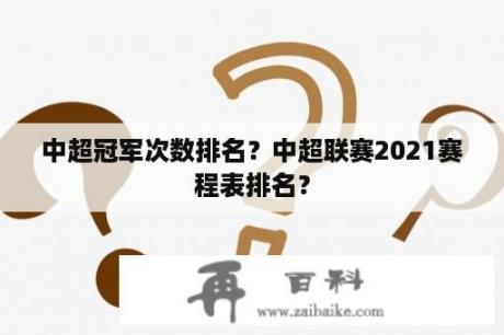 中超冠军次数排名？中超联赛2021赛程表排名？