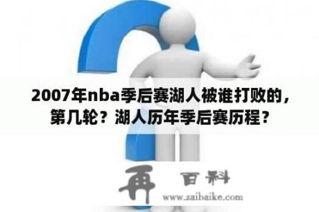 2007年nba季后赛湖人被谁打败的，第几轮？湖人历年季后赛历程？