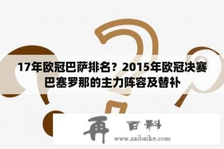 17年欧冠巴萨排名？2015年欧冠决赛巴塞罗那的主力阵容及替补