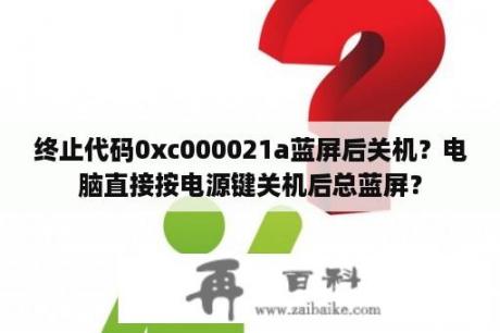 终止代码0xc000021a蓝屏后关机？电脑直接按电源键关机后总蓝屏？