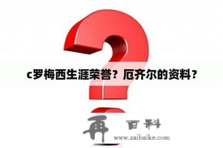 c罗梅西生涯荣誉？厄齐尔的资料？