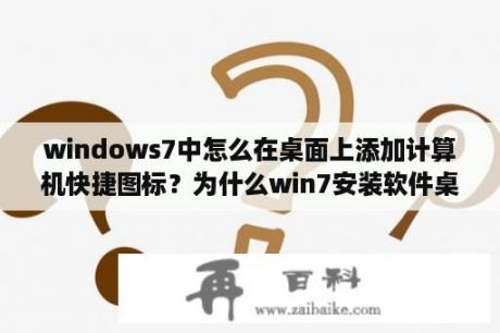 windows7中怎么在桌面上添加计算机快捷图标？为什么win7安装软件桌面上没有图标？