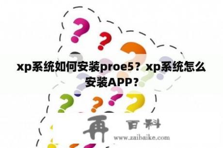 xp系统如何安装proe5？xp系统怎么安装APP？