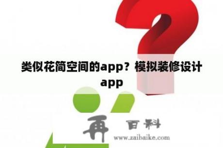 类似花简空间的app？模拟装修设计app