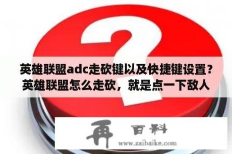 英雄联盟adc走砍键以及快捷键设置？英雄联盟怎么走砍，就是点一下敌人后在点地面会自己攻击？